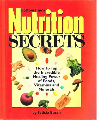 BUSCH, FELICIA - Bottom Line's Nutrition Secrets: How to Tap the Incredible Healing Power of Foods, Vitamins and Minerals