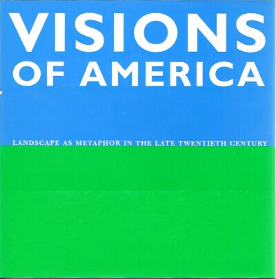 FRIEDMAN, MARTIN; JOHN BEARDSLEY; LUCINDA FURLONG; NEIL HARRIS; REBECCA SOLNIT; JOHN R. STILGOE - Visions of America: Landscape As Metaphor in the Late Twentieth Century