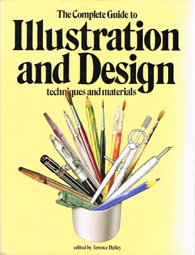 DALLEY, TERENCE (EDITOR) - The Complete Guide to Illustration and Design: Techniques and Materials
