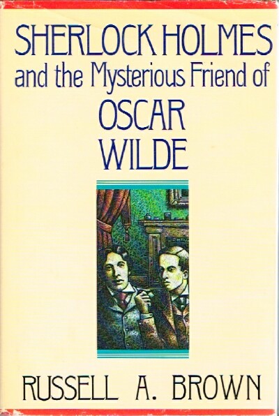 BROWN, RUSSELL A. - Sherlock Holmes and the Mysterious Friend of Oscar Wilde