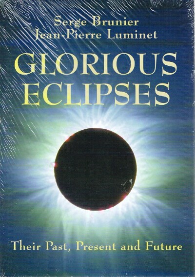 BRUNIER, SERGE; LUMINET, JEAN-PIERRE - Glorious Eclipses: Their Past Present and Future