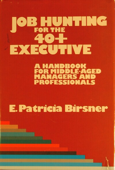 BIRSNER, E. PATRICIA - Job Hunting for the 40+ Executive