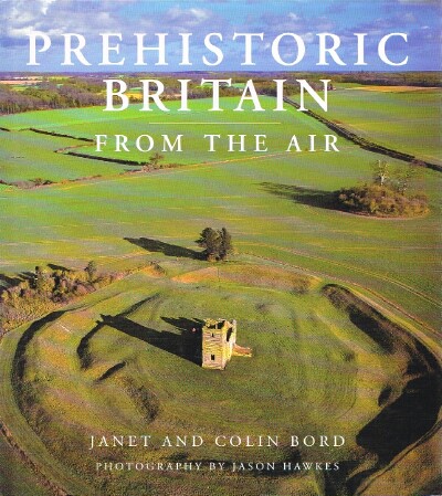 BORD, JANET; COLIN BORD - Prehistoric Britain: From the Air