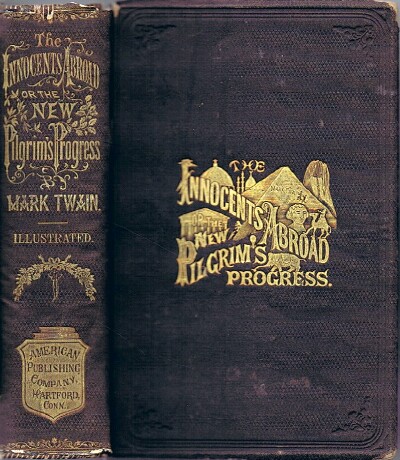 TWAIN, MARK - The Innocents Abroad, or the New Pilgrim's Progress: Being Some Account of the Steamship Quaker City's Pleasure Excursion to Europe and the Holy Land; with Descriptions of Countries, Nations, Incidents and Adventures, As They Appeared to the Author