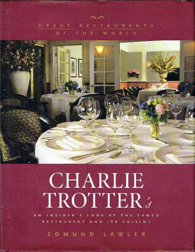 LAWLER, EDMUND - Charlie Trotter's: An Inside Look at the Famed Restaurant and Its Cuisine