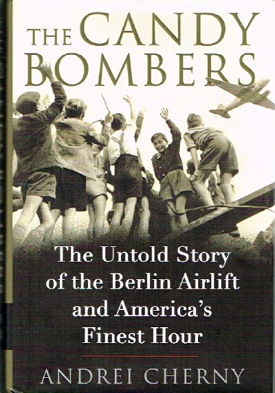 CHERNY, ANDREI - The Candy Bombers: The Untold Story of the Berlin Airlift and America's Finest Hour