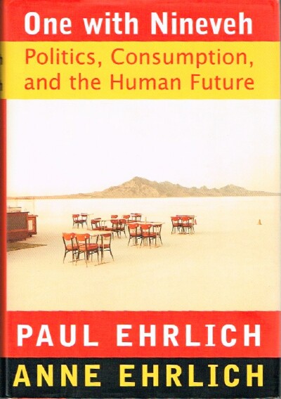 EHRLICH, PAUL; ANNE EHRLICH - One with Nineveh: Politics, Consumption, and the Human Future