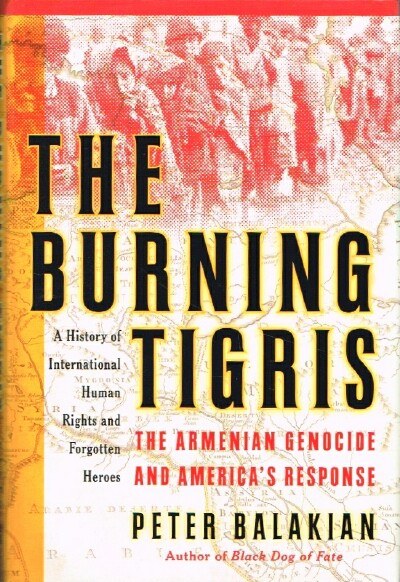 BALAKIAN, PETER - The Burning Tigris: The Armenian Genocide and America's Response