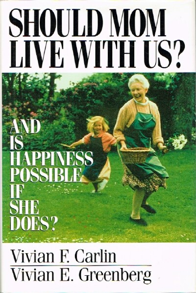 CARLIN, VIVIAN F.; VIVIAN E. GREENBERG - Should Mom Live with Us?: And Is Happiness Possible If She Does?