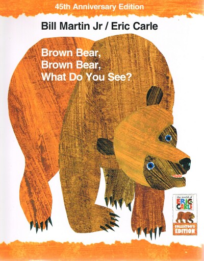MARTIN, BILL JR.; ERIC CARLE - Brown Bear, Brown Bear, What Do You See? 45th Anniversary Edition