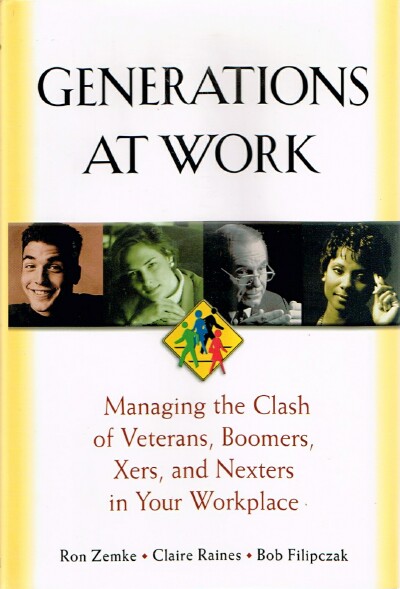 ZEMKE, RON; CLAIRE RAINES; BOB FILIPCZAK - Generations at Work: Managing the Clash of Veterans, Boomers, Xers, and Nexters in Your Workplace
