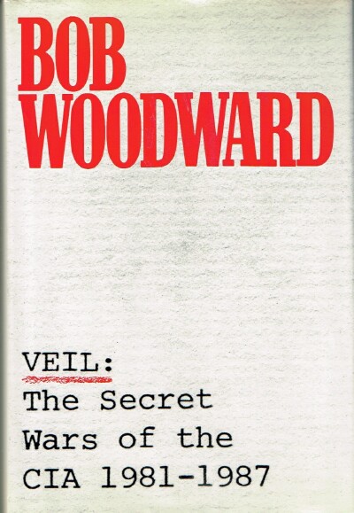 WOODWARD, BOB - Veil: The Secret Wars of the Cia 1981-1987