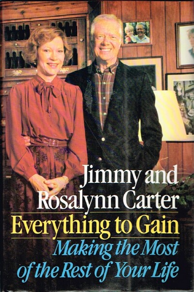 CARTER, JIMMY; ROSALYNN CARTER - Everything to Gain: Making the Most of the Rest of Your Life