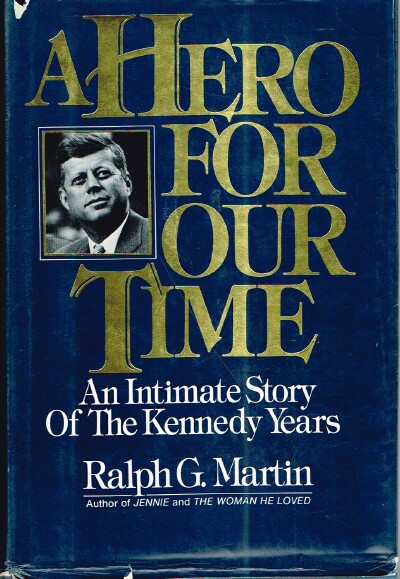 MARTIN, RALPH G. - A Hero for Our Time: An Intimate Story of the Kennedy Years
