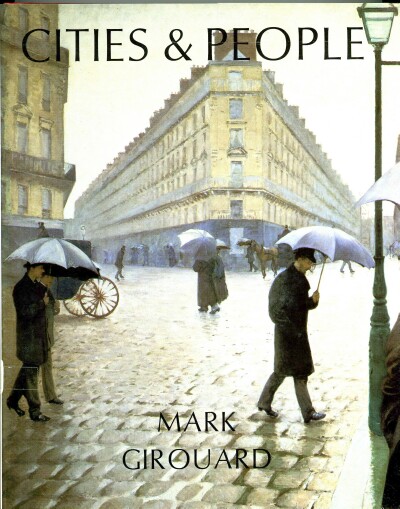 GIROUARD, MARK - Cities and People: A Social and Architectural History
