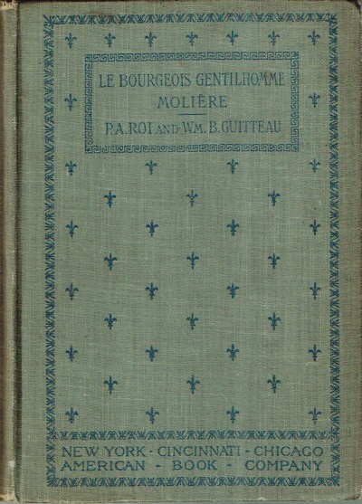 MOLIERE; P. A. ROI (EDITOR); WM. B. GUITTEAU (EDITOR) - Le Bourgeois Gentilhomme