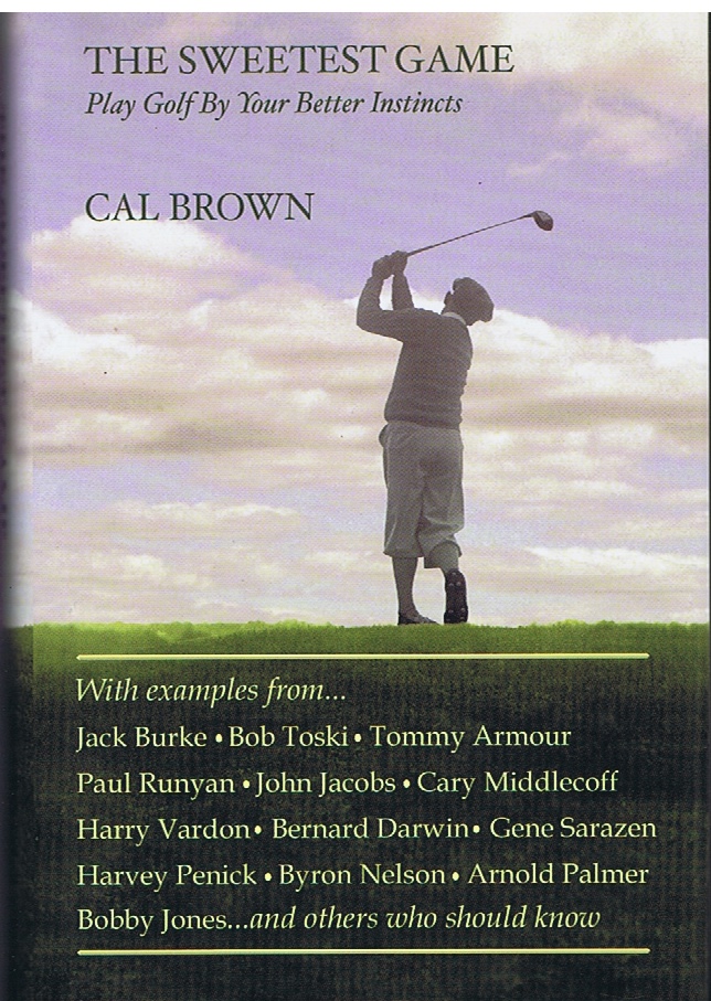 BROWN, CAL - The Sweetest Game: Play Golf by Your Better Instincts