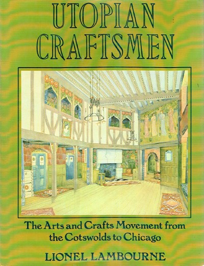 LAMBOURNE, LIONEL - Utopian Craftsmen: The Arts and Crafts Movement from the Cotswolds to Chicago