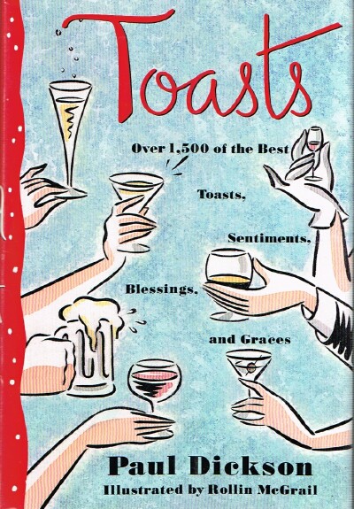 DICKSON, PAUL - Toasts: Over 1,500 of the Best Toasts, Sentiments, Blessings, and Graces