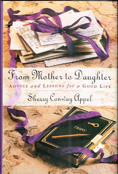 APPEL, SHERRY CONWAY - From Mother to Daughter: Advice and Lessons for a Good Life