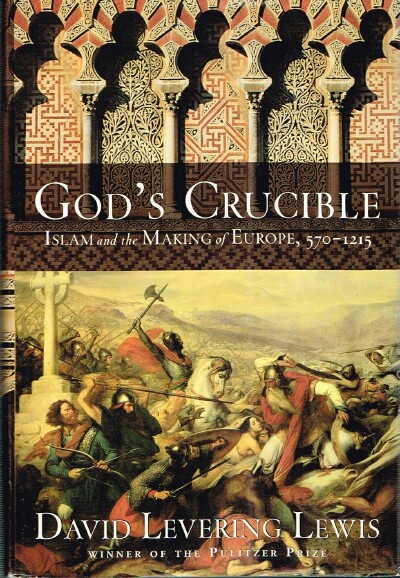 LEWIS, DAVID LEVERING - God's Crucible: Islam and the Making of Europe, 570 to 1215