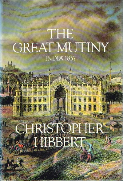 HIBBERT, CHRISTOPHER - The Great Mutiny: India 1857