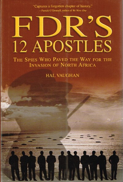 VAUGHAN, HAL - Fdr's 12 Apostles: The Spies Who Paved the Way for the Invasion of North America