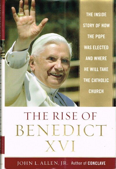 ALLEN, JOHN L. - The Rise of Benedict XVI: The Inside Story of How the Pope Was Elected and Where He Will Take the Catholic Church