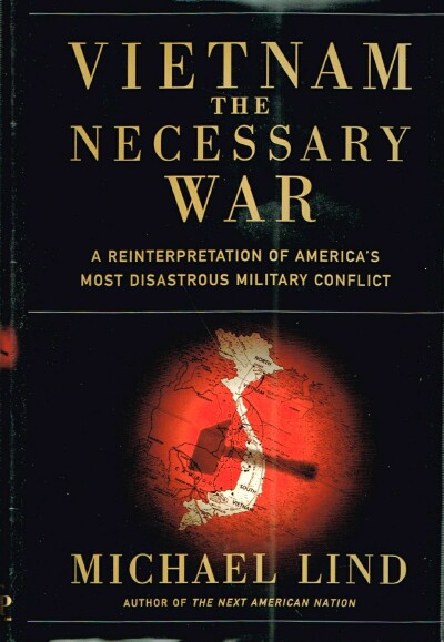 LIND, MICHAEL - Vietnam: The Necessary War: A Reinterpretation of America's Most Disastrous Military Conflict