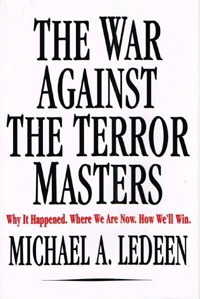 LEDEEN, MICHAEL A. - The War Against the Terror Masters: Why It Happened. Where We Are Now. How We'LL Win.