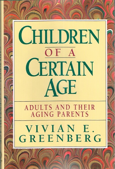 GREENBERG, VIVIAN E. - Children of a Certain Age: Adults and Their Aging Parents