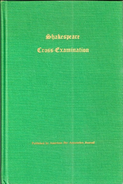 TAPPAN GREGORY (ED); RICHARD BENTLEY; CHARLTON OGBURN; WILLIAM W. CLARY; JOHN N. HAUSER; DOROTHY OGBURN; MARTIN PERES; ARTHUR E. BRIGGS; BENJAMIN WHAM; LOUIS P. BENEZET - Shakespeare Cross-Examination: A Compilation of Articles First Appearing in the American Bar Association Journal