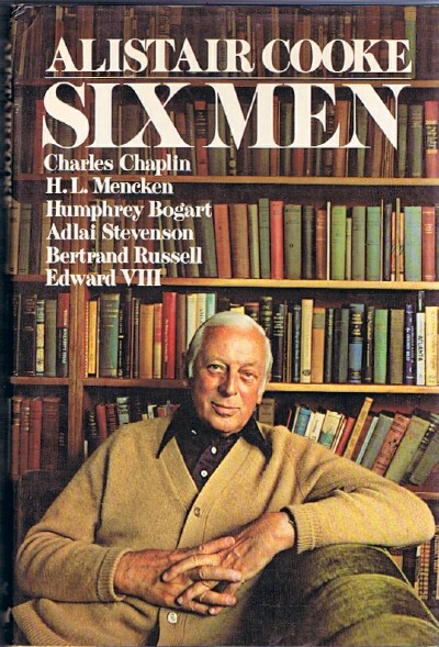 COOKE, ALISTAIR - Six Men: Charlie Chaplin, H.L. Mencken, Humphrey Bogart, Adlai Stevenson, Bertrand Russell, Edward VIII,