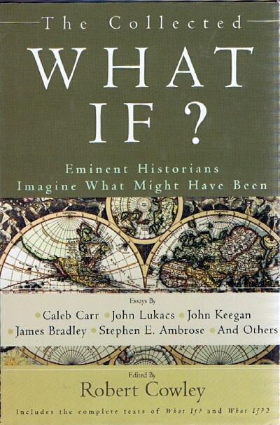 COWLEY, ROBERT (EDITOR) - The Collected What If?: Eminent Historians Imagine What Might Have Been