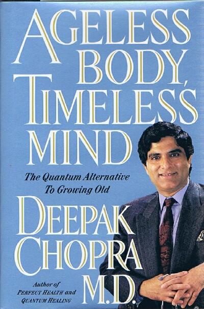 CHOPRA, DEEPAK - Ageless Body, Timeless Mind: The Quantum Alternative to Growing Old