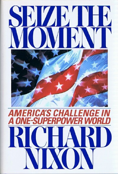 NIXON, RICHARD - Seize the Moment: America's Challenge in a One-Superpower World
