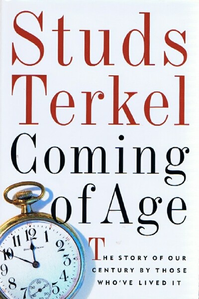 TERKEL, STUDS - Coming of Age the Story of Our Century by Those Who'Ve Lived It