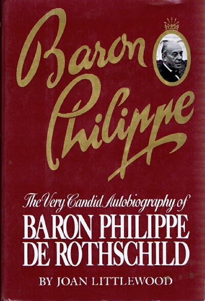 LITTLEWOOD, JOAN - Baron Philippe: The Very Candid Autobiography of Baron Philippe de Rothschild
