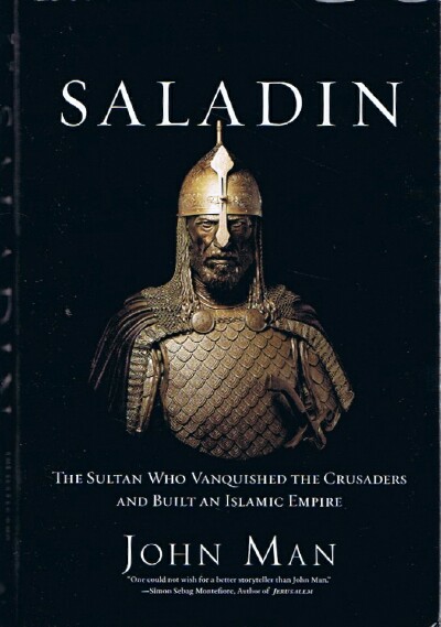 MAN, JOHN - Saladin: The Sultan Who Vanquished the Crusaders and Built an Islamic Empire