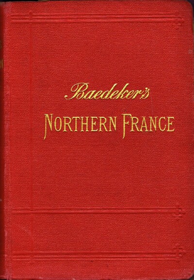 BAEDEKER, KARL - Northern France from Belgium and the English Channel to the Loire, Excluding Paris and Its Environs: Handbook for Travellers