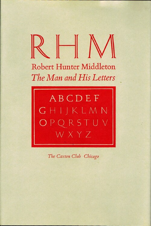 THE CAXTON CLUB; BRUCE YOUNG AND BRUCE BECK (EDITORS) - Rhm: Robert Hunter Middleton: The Man and His Letters: Eight Essays on His Life and Career