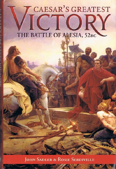 SADLER, JOHN; ROSIE SERDIVILLE - Caesar's Greatest Victory: The Battle of Alesia, 52bc