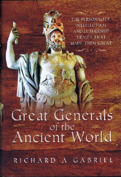 GABRIEL, RICHARD A. - Great Generals of the Ancient World: The Personality, Intellectual and Leadership Traits That Made Them Great