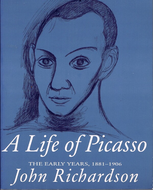 RICHARDSON, JOHN - A Life of Picasso: Volume 1: The Early Years, 1881-1906