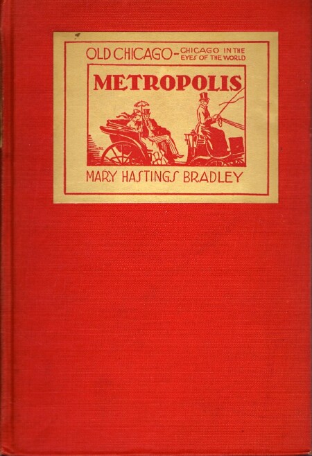 BRADLEY, MARY HASTINGS - Old Chicago - Metropolis (Chicago in the Eyes of the World)