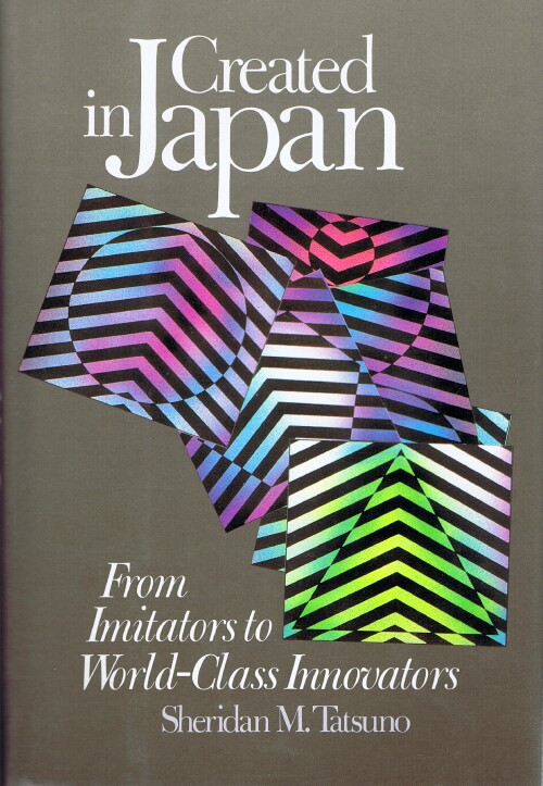 TATSUNO, SHERIDAN M. - Created in Japan: From Imitators to World-Class Innovators