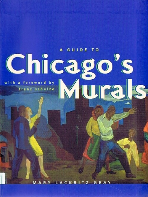 GRAY, MARY LACKRITZ; FRANZ SCHULZE (INTRO) - A Guide to Chicago's Murals