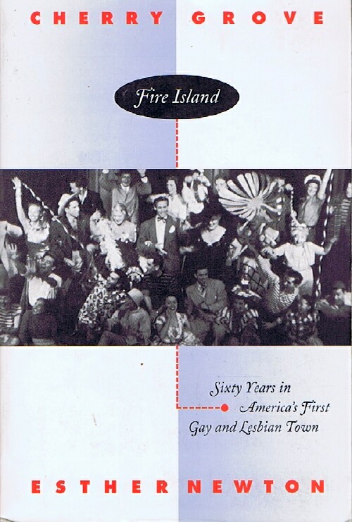 NEWTON, ESTHER - Cherry Grove, Fire Island: Sixty Years in America;S First Gay and Lesbian Town
