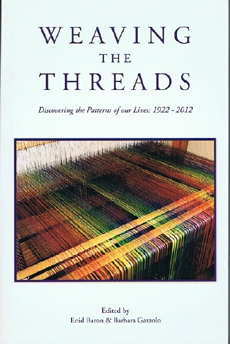 BARON, ENID; BARBARA GAZZOLO (EDS) - Weaving the Threads: Discovering the Patterns of Our Lives: 1922-2012