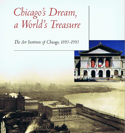 HARRIS, NEIL. - Chicago's Dream, a World's Treasure: The Art Institute of Chicago, 1893-1993.
